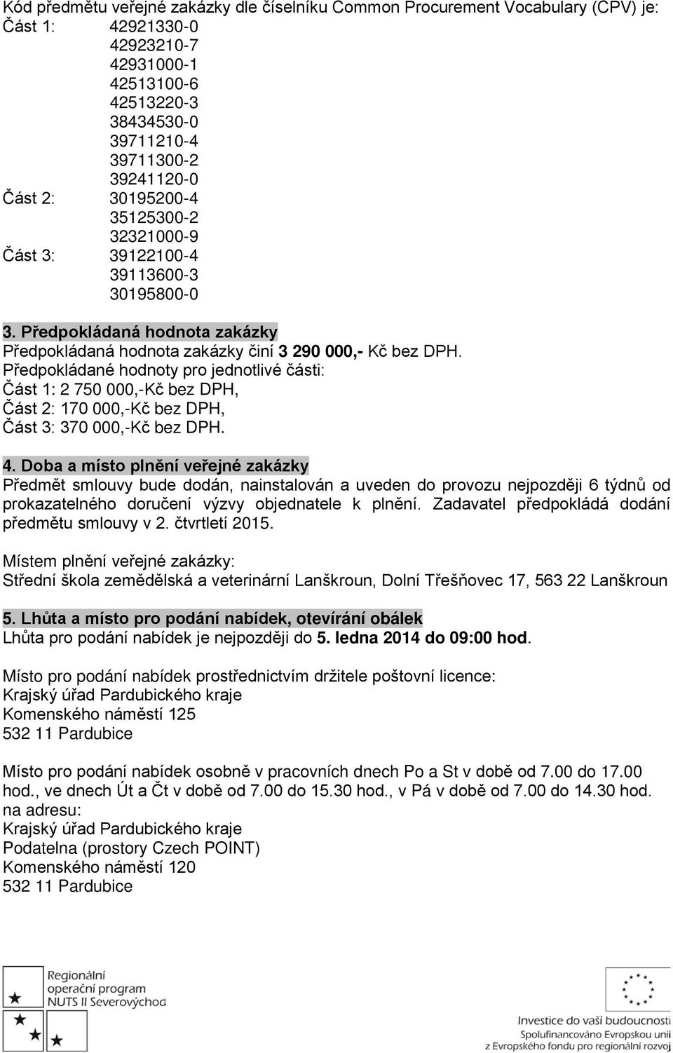 Předpokládané hodnoty pro jednotlivé části: Část 1: 2 750 000,-Kč bez DPH, Část 2: 170 000,-Kč bez DPH, Část 3: 370 000,-Kč bez DPH. 4.