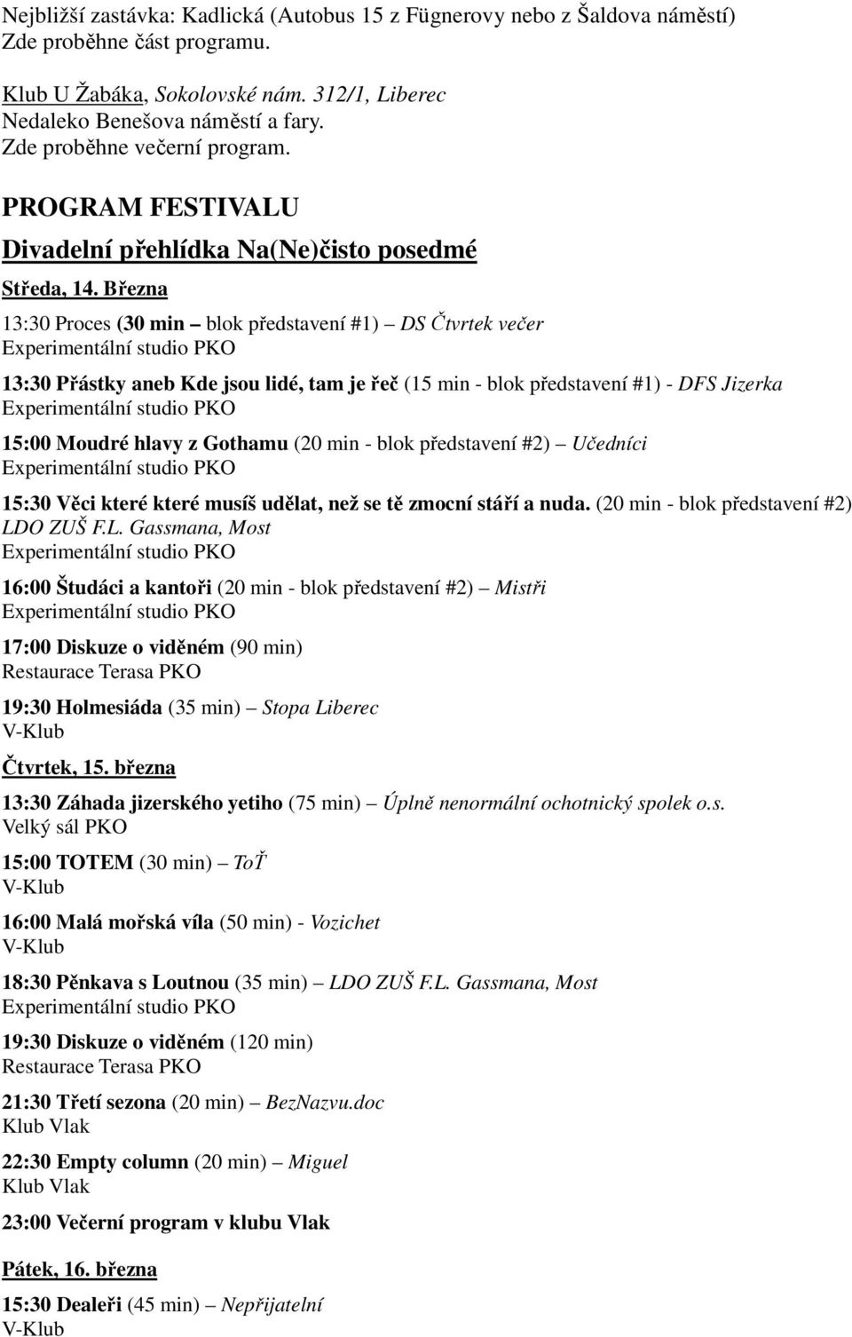 Března 13:30 Proces (30 min blok představení #1) DS Čtvrtek večer 13:30 Přástky aneb Kde jsou lidé, tam je řeč (15 min - blok představení #1) - DFS Jizerka 15:00 Moudré hlavy z Gothamu (20 min - blok