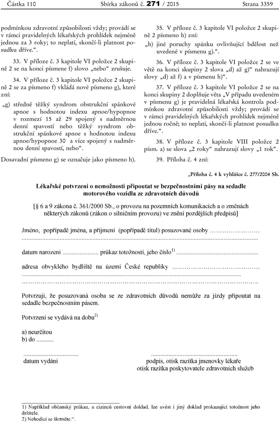 3 kapitole VI položce 2 skupině 2 se na konci písmene f) slovo nebo zrušuje. 34. V příloze č.