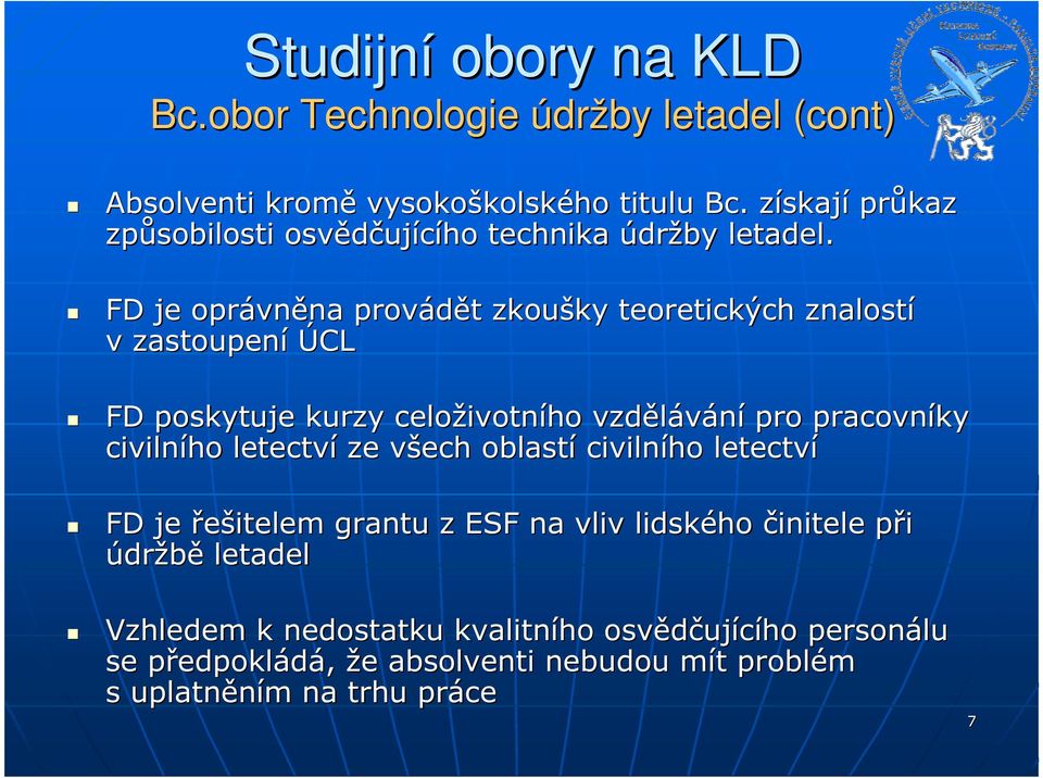 FD je oprávn vněna na provádět t zkoušky ky teoretických znalostí v zastoupení ÚCL FD poskytuje kurzy celoživotn ivotního vzdělávání pro pracovníky civilního