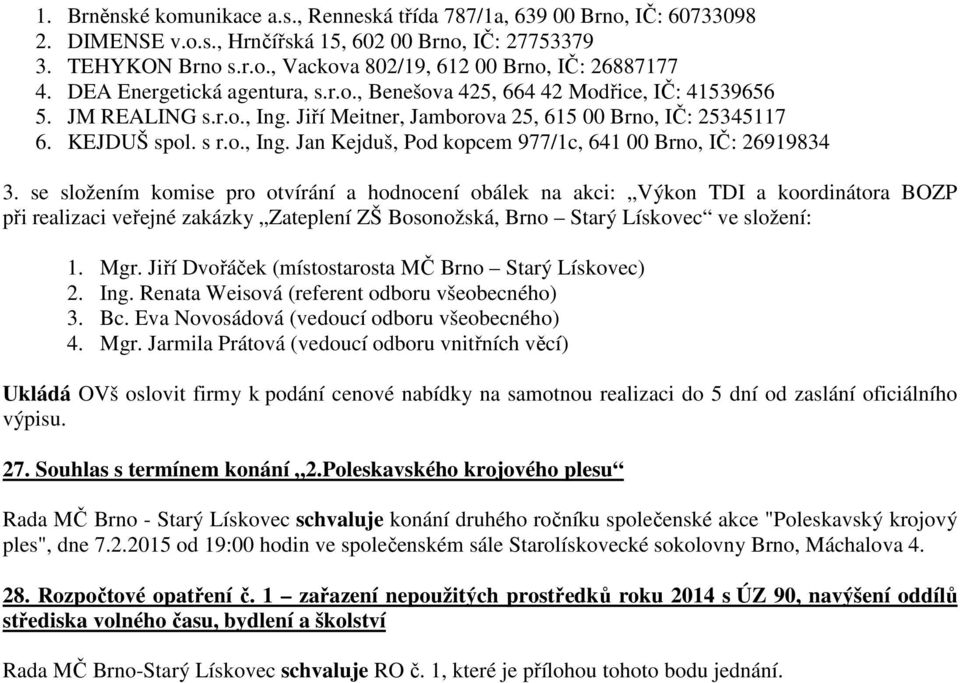 se složením komise pro otvírání a hodnocení obálek na akci: Výkon TDI a koordinátora BOZP při realizaci veřejné zakázky Zateplení ZŠ Bosonožská, Brno Starý Lískovec ve složení: 1. Mgr.