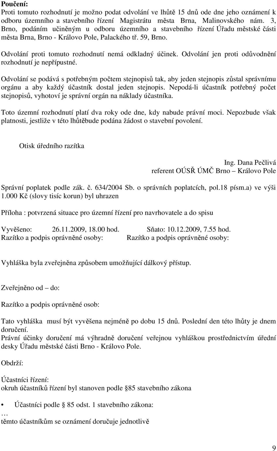 Odvolání jen proti odůvodnění rozhodnutí je nepřípustné. Odvolání se podává s potřebným počtem stejnopisů tak, aby jeden stejnopis zůstal správnímu orgánu a aby každý účastník dostal jeden stejnopis.