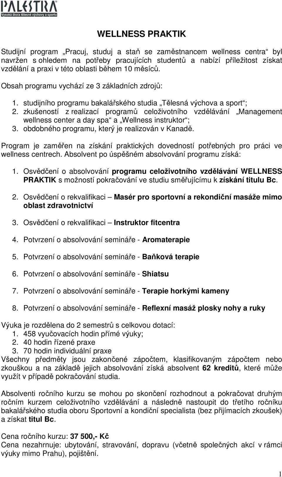 zkušeností z realizací programů celoživotního vzdělávání Management wellness center a day spa a Wellness instruktor ; 3. obdobného programu, který je realizován v Kanadě.
