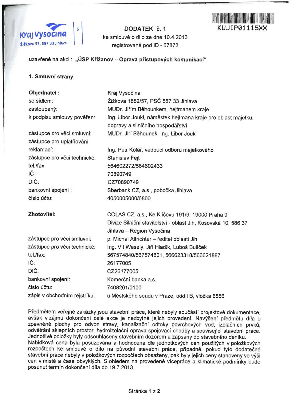 /fax IČ: DIČ: bankovní spojení: číslo účtu: Kraj Vysočina Žižkova 1882/57, PSČ 587 33 Jihlava MUDr. Jiřím Běhounkem, hejtmanem kraje Ing.