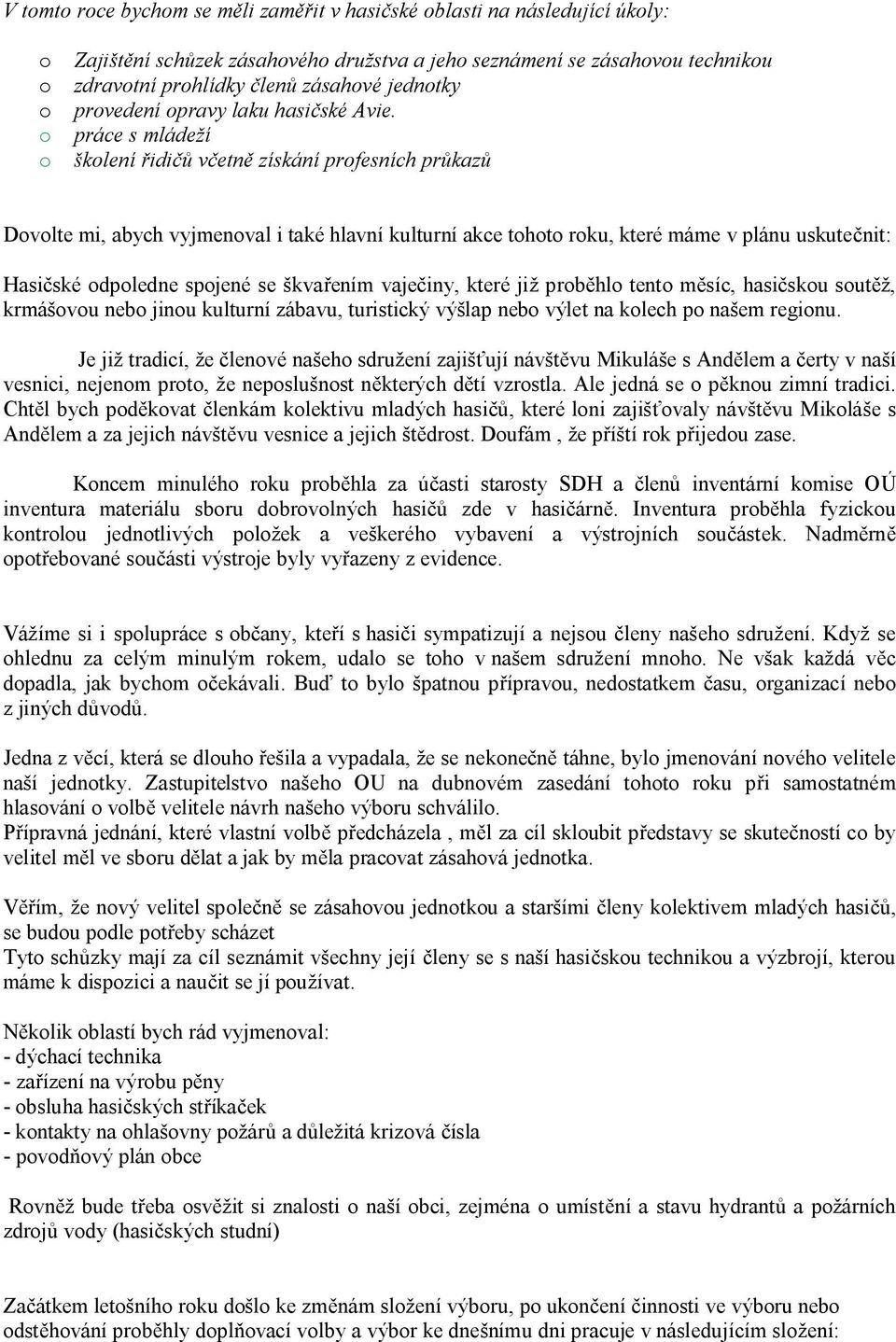 o práce s mládeží o školení řidičů včetně získání profesních průkazů Dovolte mi, abych vyjmenoval i také hlavní kulturní akce tohoto roku, které máme v plánu uskutečnit: Hasičské odpoledne spojené se