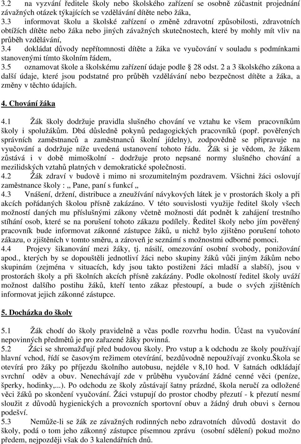 4 dokládat důvody nepřítomnosti dítěte a žáka ve vyučování v souladu s podmínkami stanovenými tímto školním řádem, 3.5 oznamovat škole a školskému zařízení údaje podle 28 odst.