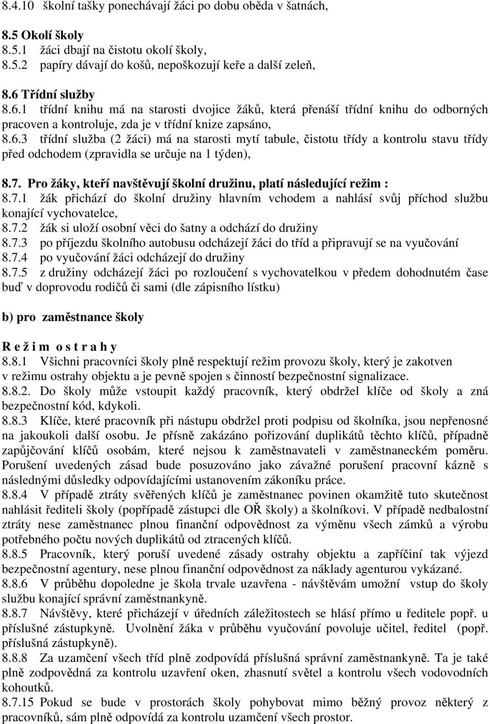 7. Pro žáky, kteří navštěvují školní družinu, platí následující režim : 8.7.1 žák přichází do školní družiny hlavním vchodem a nahlásí svůj příchod službu konající vychovatelce, 8.7.2 žák si uloží osobní věci do šatny a odchází do družiny 8.