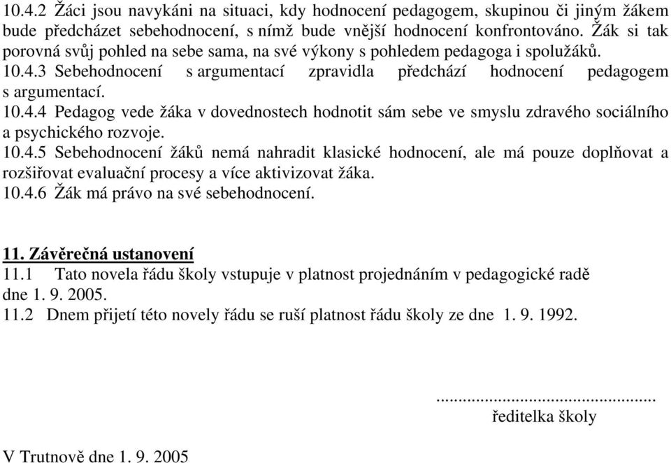 3 Sebehodnocení s argumentací zpravidla předchází hodnocení pedagogem s argumentací. 10.4.