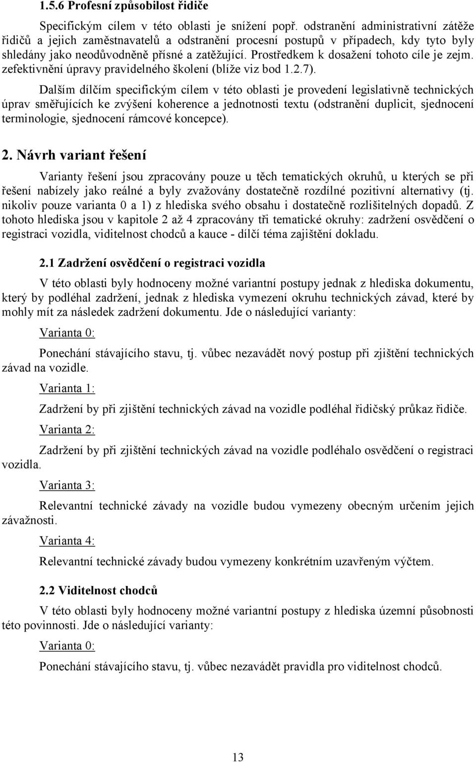 Prostředkem k dosažení tohoto cíle je zejm. zefektivnění úpravy pravidelného školení (blíže viz bod 1.2.7).