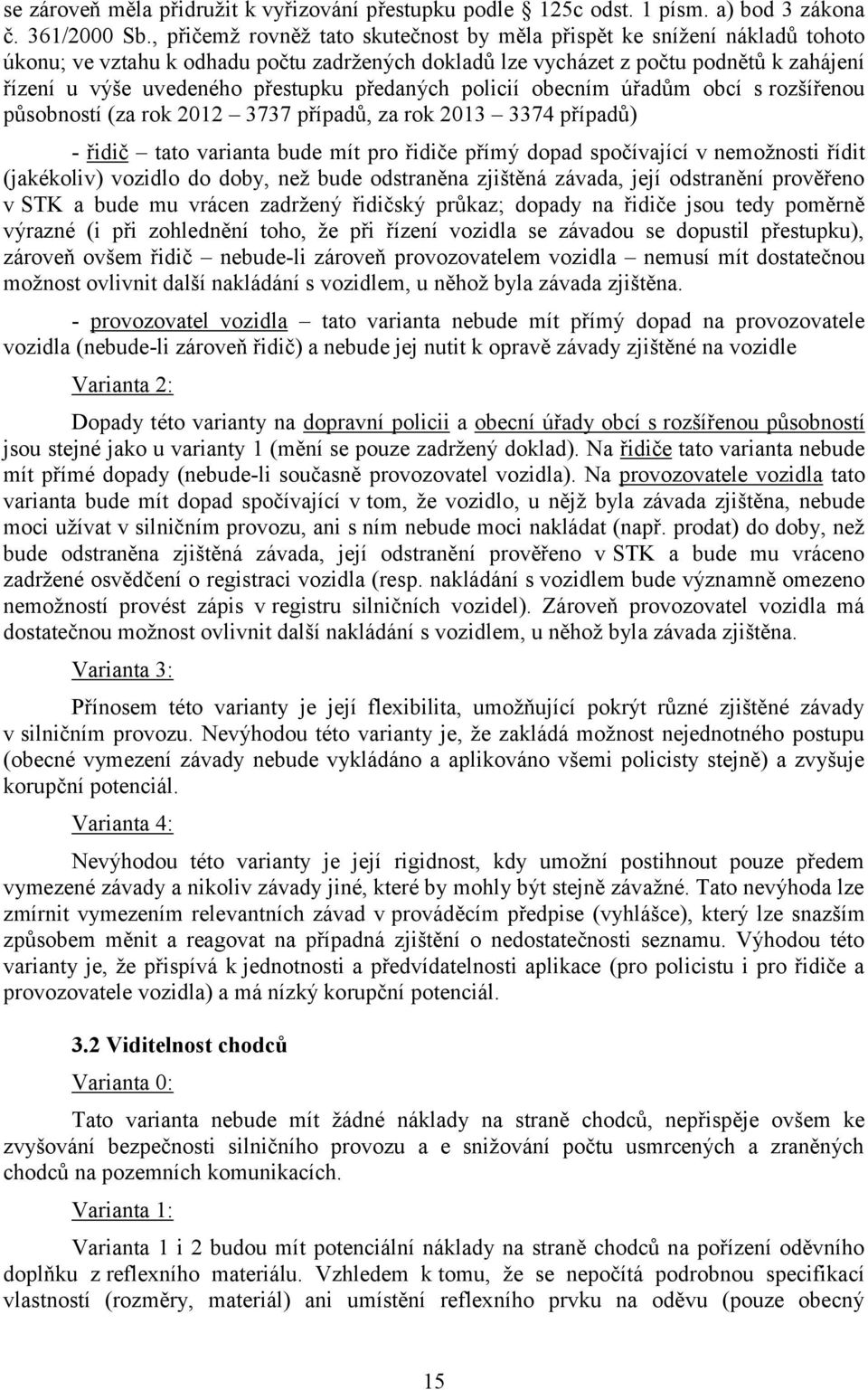 předaných policií obecním úřadům obcí s rozšířenou působností (za rok 2012 3737 případů, za rok 2013 3374 případů) - řidič tato varianta bude mít pro řidiče přímý dopad spočívající v nemožnosti řídit