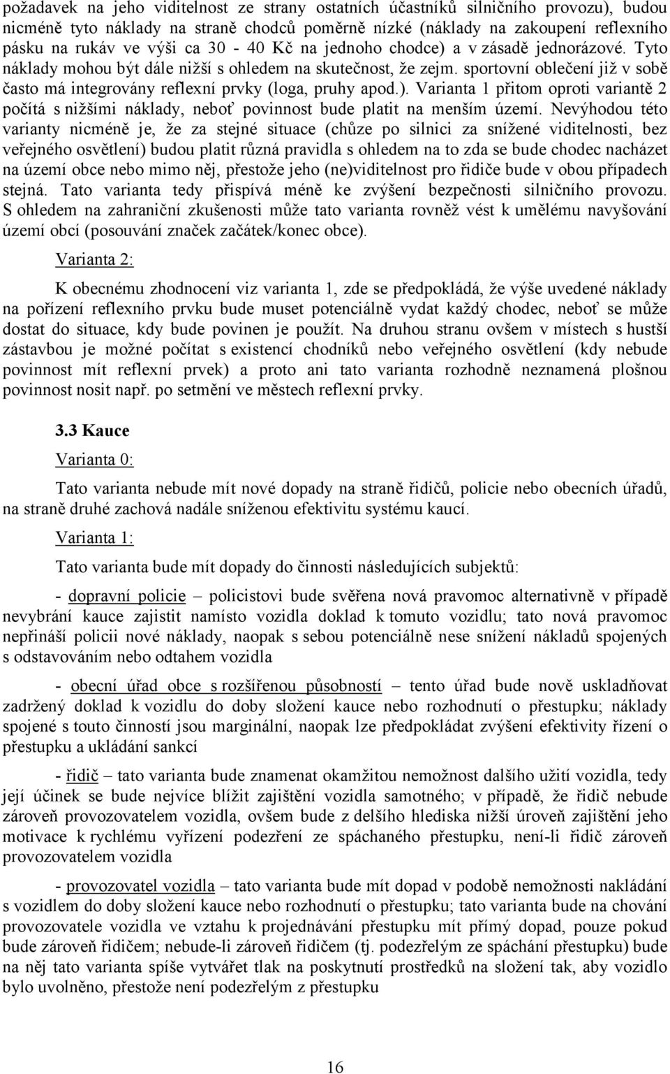 sportovní oblečení již v sobě často má integrovány reflexní prvky (loga, pruhy apod.). Varianta 1 přitom oproti variantě 2 počítá s nižšími náklady, neboť povinnost bude platit na menším území.