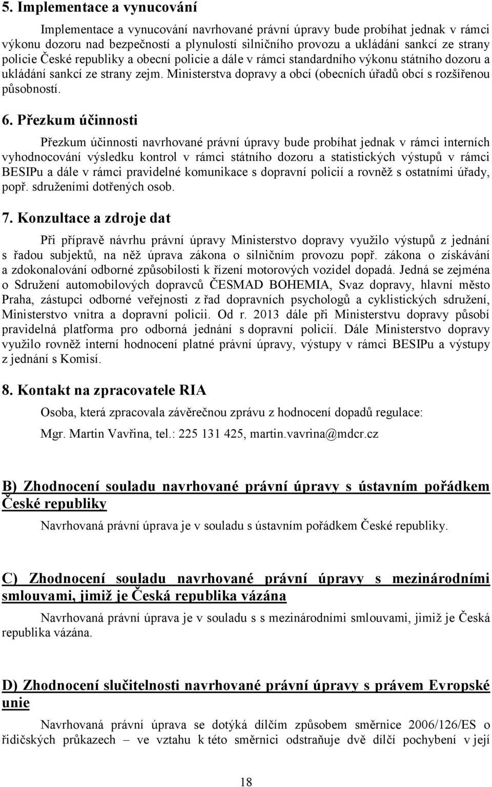 6. Přezkum účinnosti Přezkum účinnosti navrhované právní úpravy bude probíhat jednak v rámci interních vyhodnocování výsledku kontrol v rámci státního dozoru a statistických výstupů v rámci BESIPu a