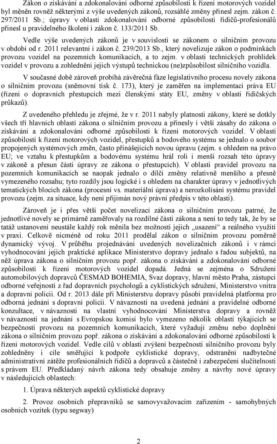 Vedle výše uvedených zákonů je v souvislosti se zákonem o silničním provozu v období od r. 2011 relevantní i zákon č. 239/2013 Sb.