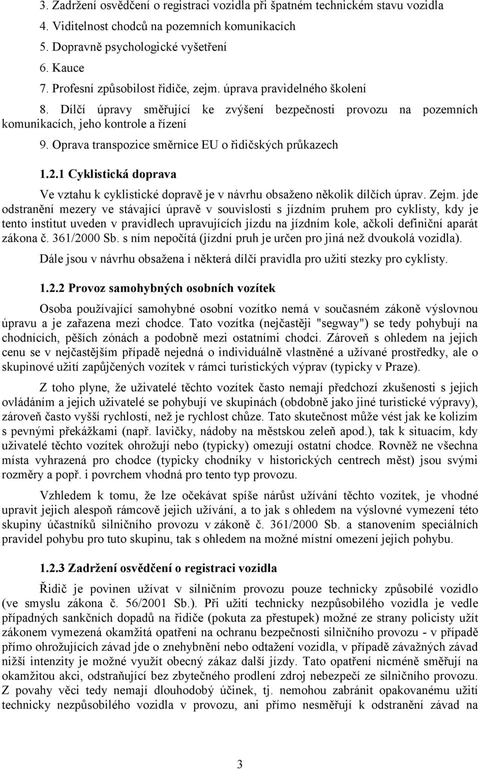 Oprava transpozice směrnice EU o řidičských průkazech 1.2.1 Cyklistická doprava Ve vztahu k cyklistické dopravě je v návrhu obsaženo několik dílčích úprav. Zejm.