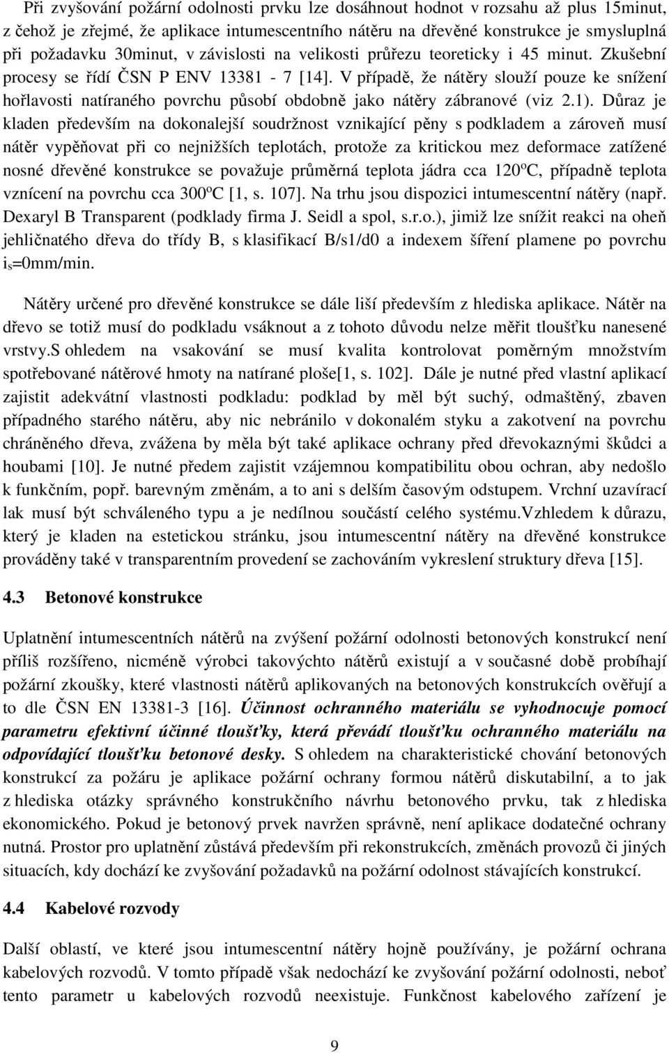 V případě, že nátěry slouží pouze ke snížení hořlavosti natíraného povrchu působí obdobně jako nátěry zábranové (viz 2.1).