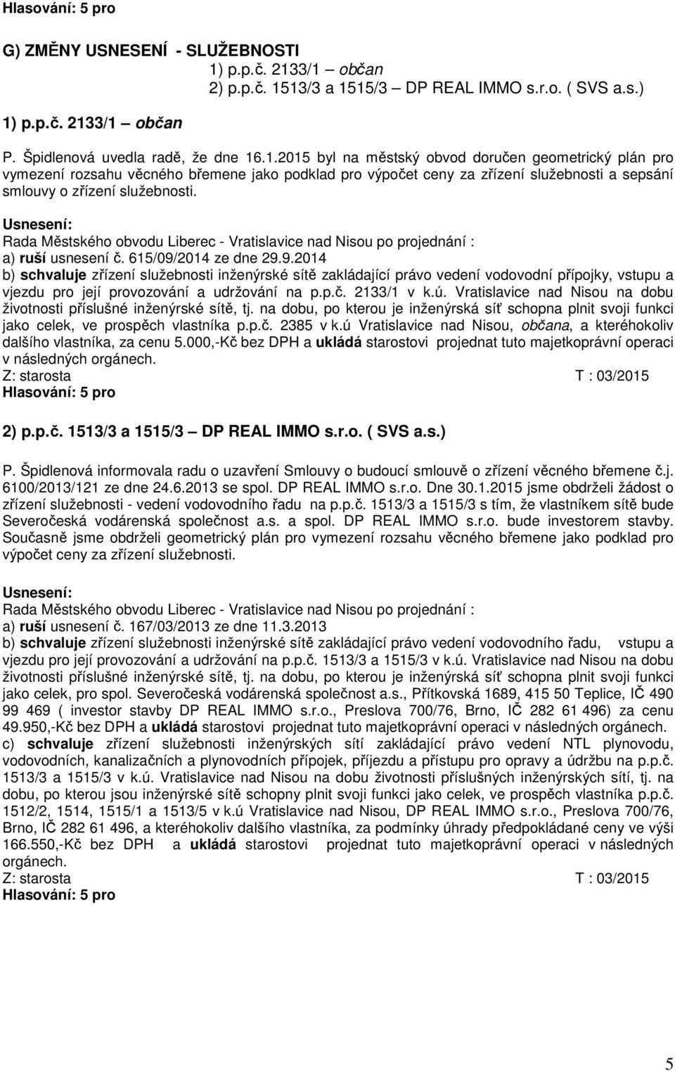 Rada Městského obvodu Liberec - Vratislavice nad Nisou po projednání : a) ruší usnesení č. 615/09/