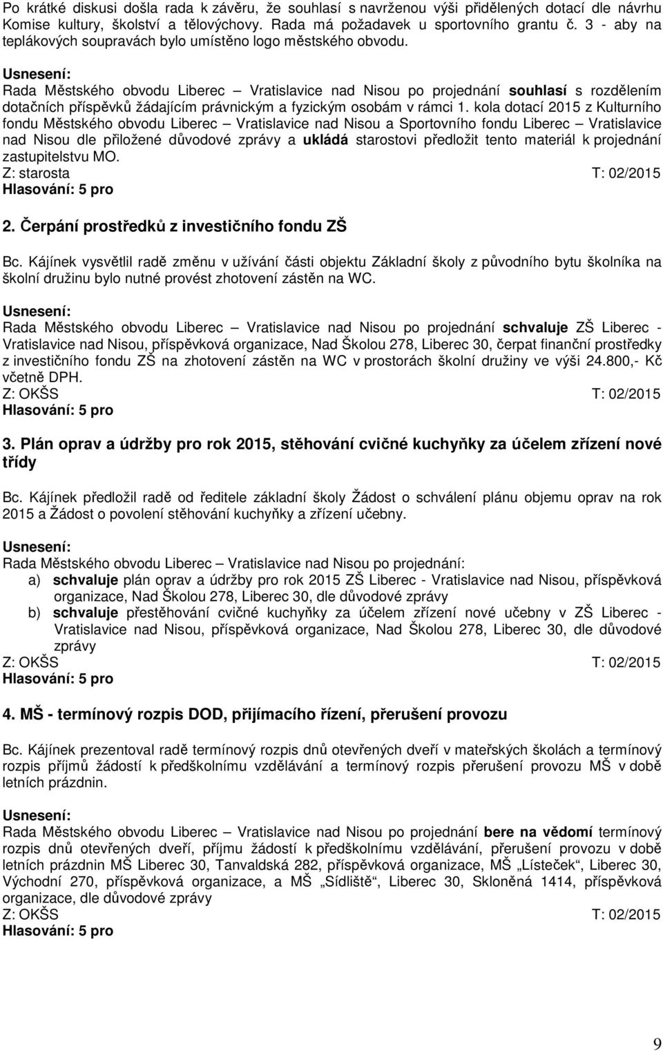 Rada Městského obvodu Liberec Vratislavice nad Nisou po projednání souhlasí s rozdělením dotačních příspěvků žádajícím právnickým a fyzickým osobám v rámci 1.