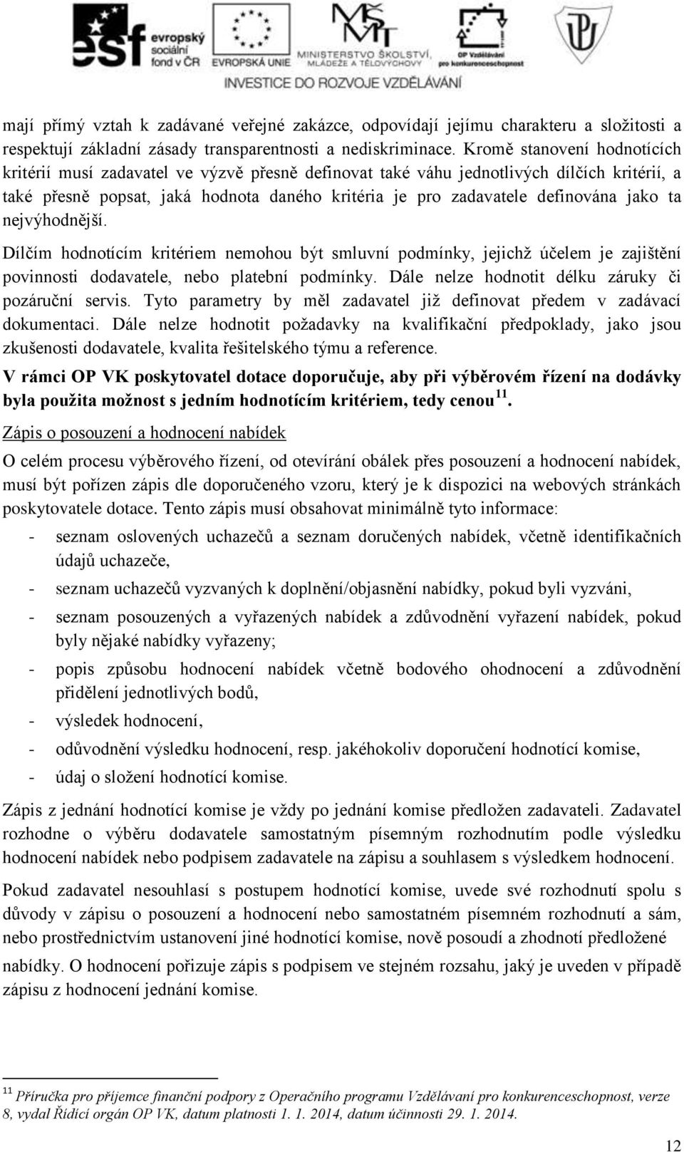 jako ta nejvýhodnější. Dílčím hodnotícím kritériem nemohou být smluvní podmínky, jejichž účelem je zajištění povinnosti dodavatele, nebo platební podmínky.