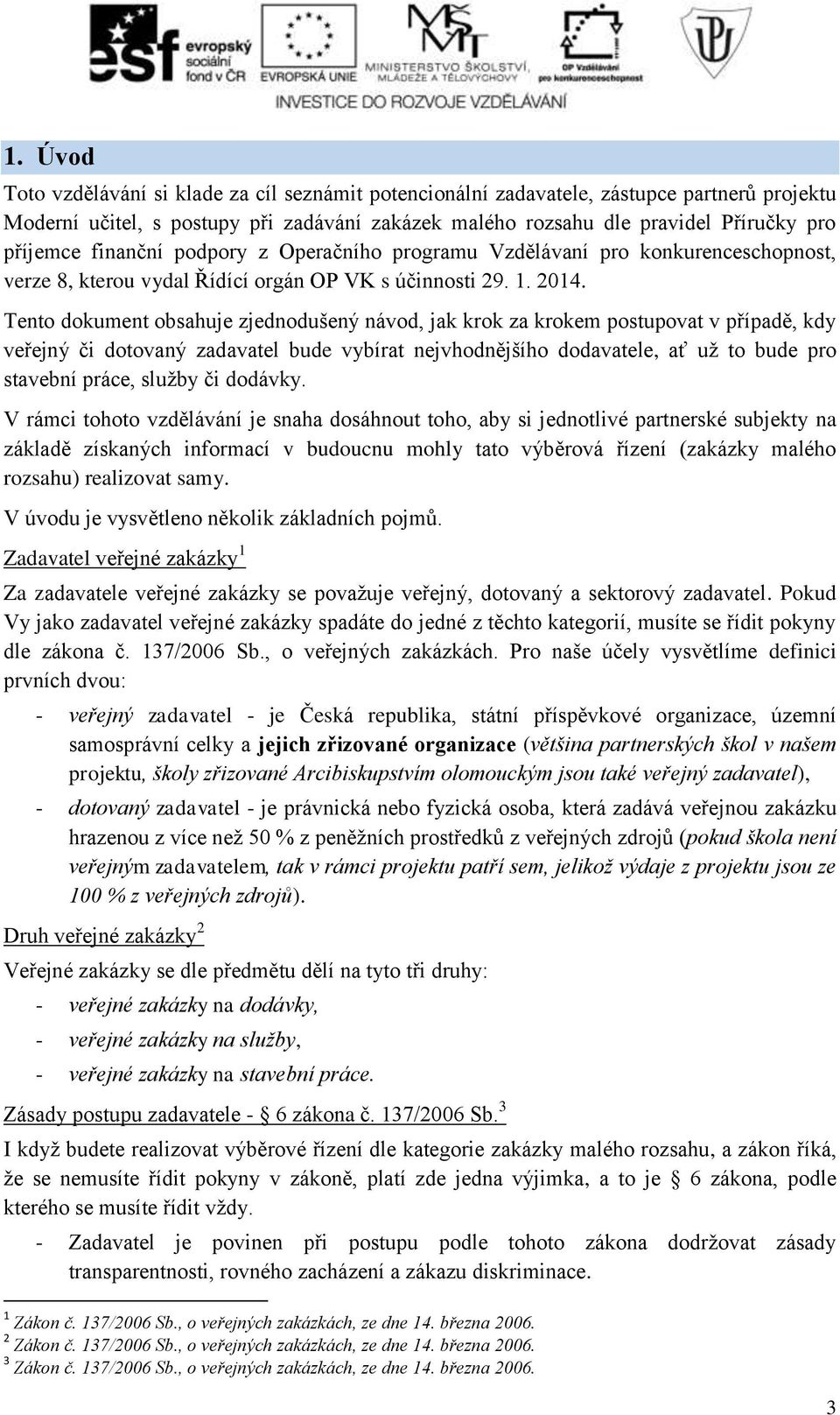 Tento dokument obsahuje zjednodušený návod, jak krok za krokem postupovat v případě, kdy veřejný či dotovaný zadavatel bude vybírat nejvhodnějšího dodavatele, ať už to bude pro stavební práce, služby