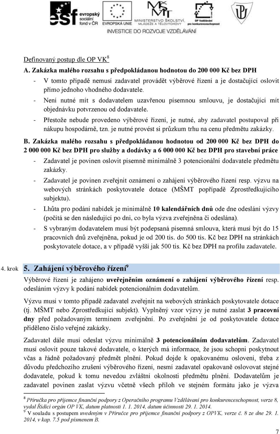 - Není nutné mít s dodavatelem uzavřenou písemnou smlouvu, je dostačující mít objednávku potvrzenou od dodavatele.