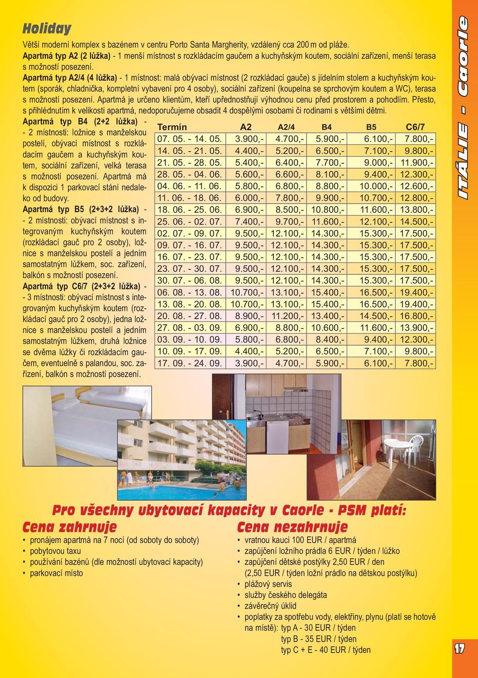 Apartmá typ A2/4 (4 lůžka) - 1 místnost: malá obývací místnost (2 rozkládací gauče) s jídelním stolem a kuchyňským koutem (sporák, chladnička, kompletní vybavení pro 4 osoby), sociální zařízení