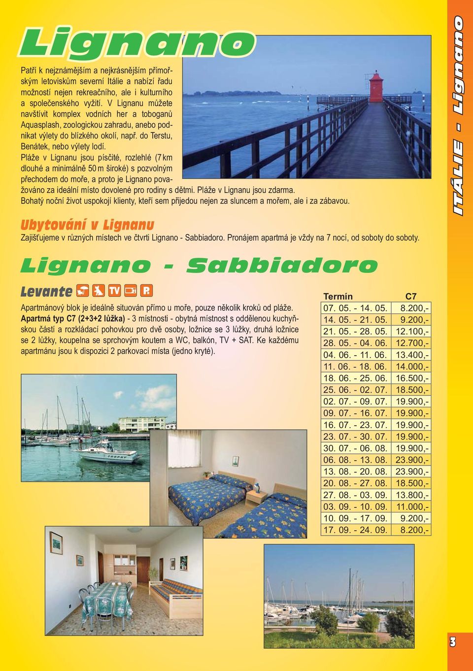 Pláže v Lignanu jsou písčité, rozlehlé (7 km dlouhé a minimálně 50 m široké) s pozvolným přechodem do moře, a proto je Lignano považováno za ideální místo dovolené pro rodiny s dětmi.