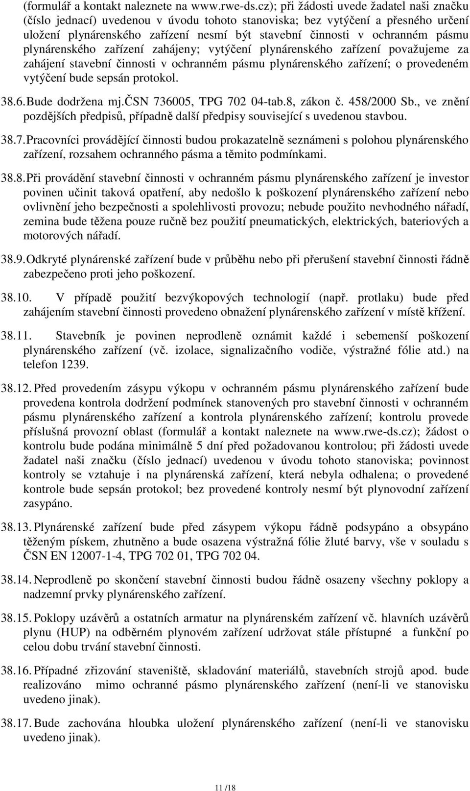 pásmu plynárenského zařízení zahájeny; vytýčení plynárenského zařízení považujeme za zahájení stavební činnosti v ochranném pásmu plynárenského zařízení; o provedeném vytýčení bude sepsán protokol.