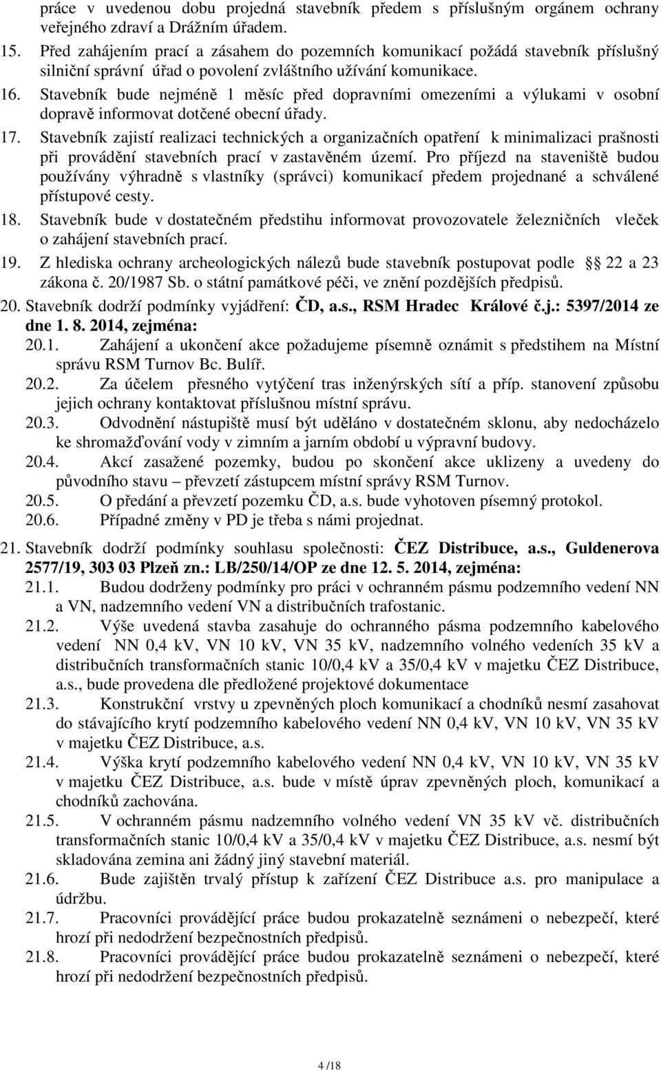 Stavebník bude nejméně 1 měsíc před dopravními omezeními a výlukami v osobní dopravě informovat dotčené obecní úřady. 17.