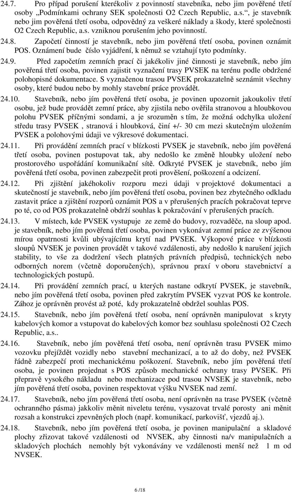 Před započetím zemních prací či jakékoliv jiné činnosti je stavebník, nebo jím pověřená třetí osoba, povinen zajistit vyznačení trasy PVSEK na terénu podle obdržené polohopisné dokumentace.