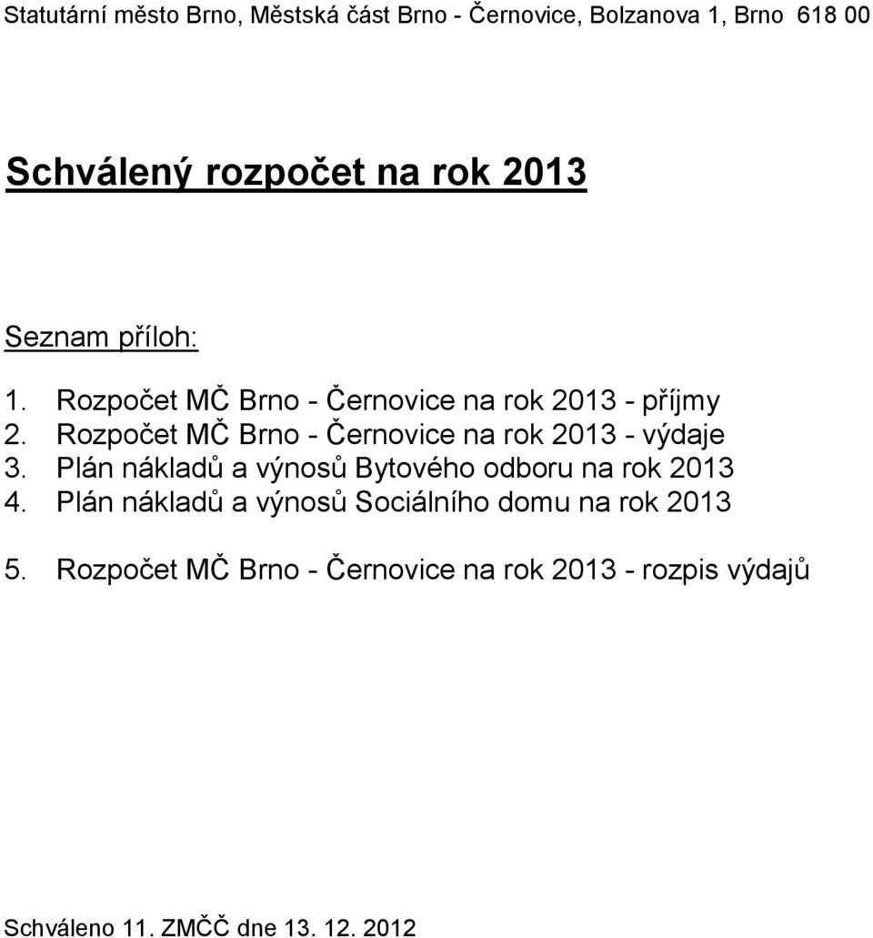 Rozpočet MČ Brno - Černovice na rok 2013 - výdaje 3. Plán nákladů a výnosů Bytového odboru na rok 2013 4.