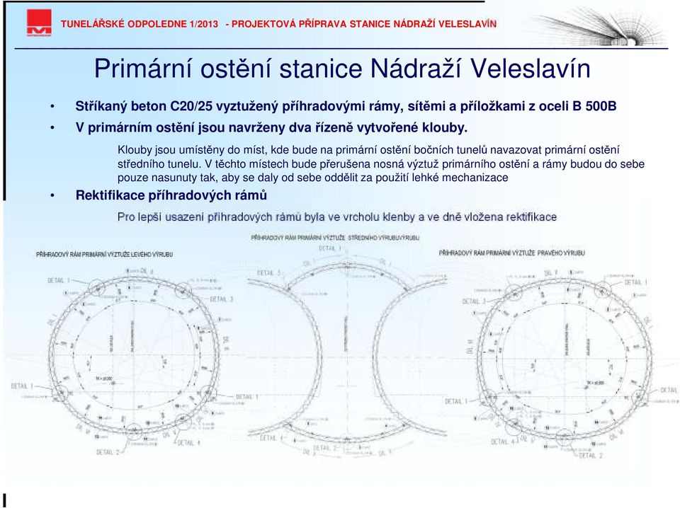 Klouby jsou umístěny do míst, kde bude na primární ostění bočních tunelů navazovat primární ostění středního tunelu.