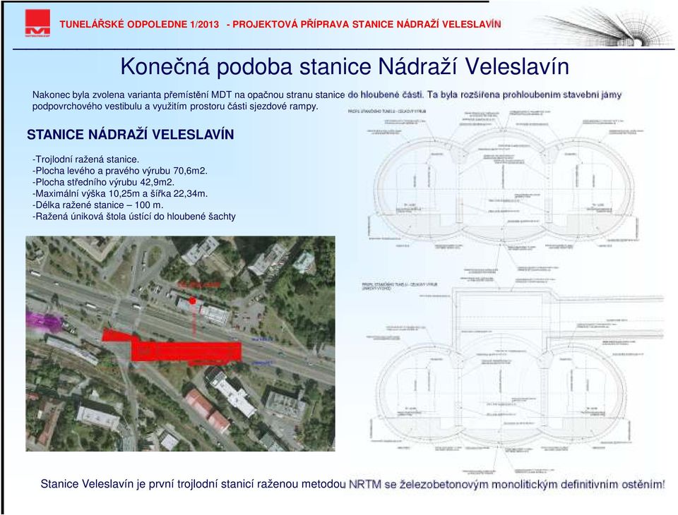 STANICE NÁDRAŽÍ VELESLAVÍN -Trojlodní ražená stanice. -Plocha levého a pravého výrubu 70,6m2. -Plocha středního výrubu 42,9m2.