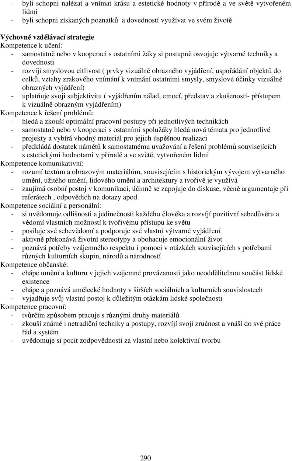 objektů do celků, zrakového vnímání k vnímání ostatními smysly, smyslové účinky vizuálně obrazných vyjádření) - uplatňuje svoji subjektivitu ( vyjádřením nálad, emocí, představ a zkušeností-