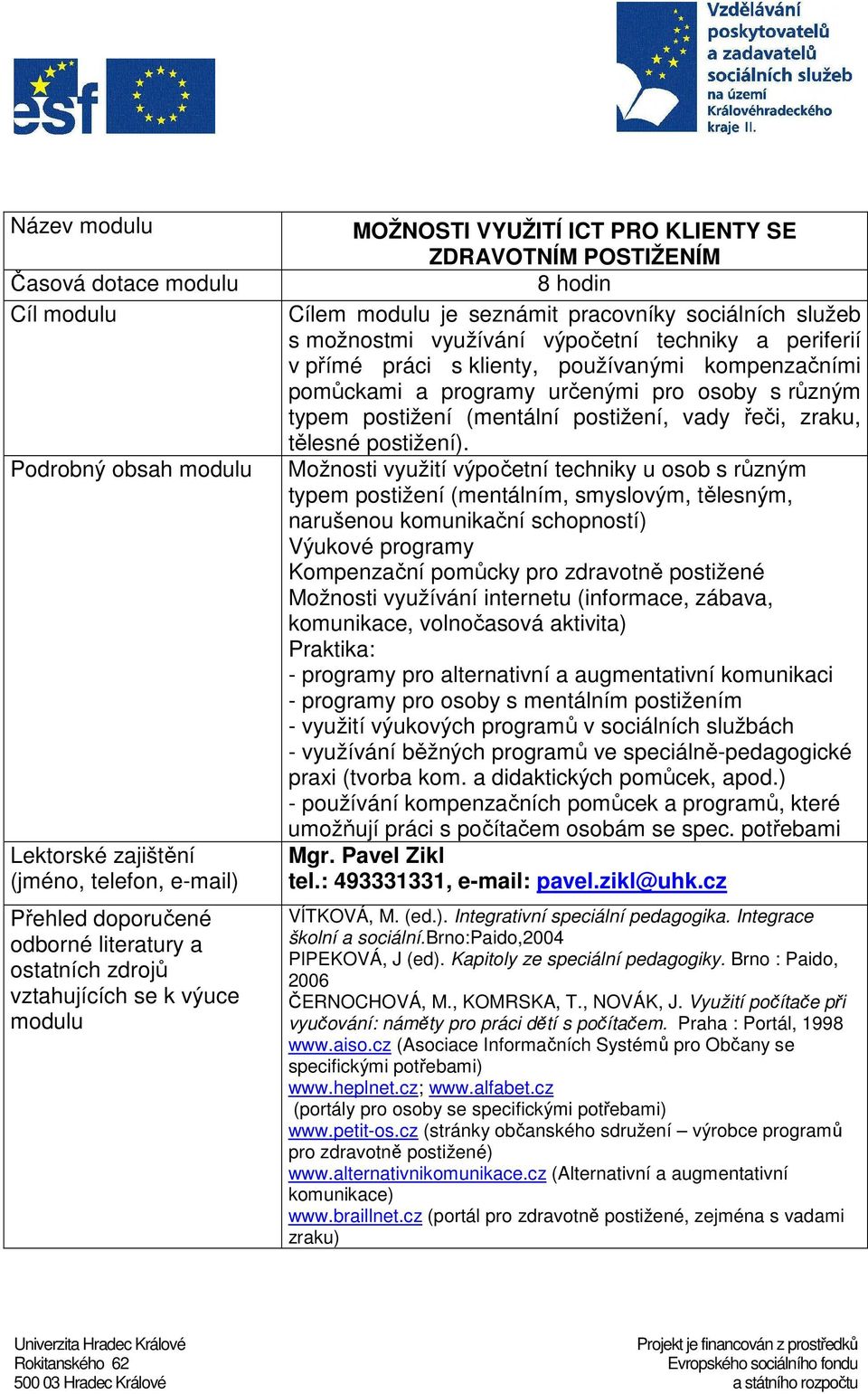 Možnosti využití výpočetní techniky u osob s různým typem postižení (mentálním, smyslovým, tělesným, narušenou komunikační schopností) Výukové programy Kompenzační pomůcky pro zdravotně postižené