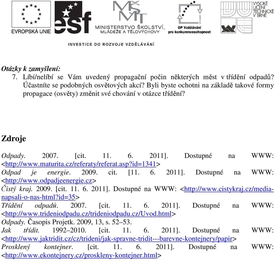 asp?id=1341> Odpad je energie. 2009. cit. [11. 6. 2011]. Dostupné na WWW: <http://www.odpadjeenergie.cz> Čistý kraj. 2009. [cit. 11. 6. 2011]. Dostupné na WWW: <http://www.cistykraj.