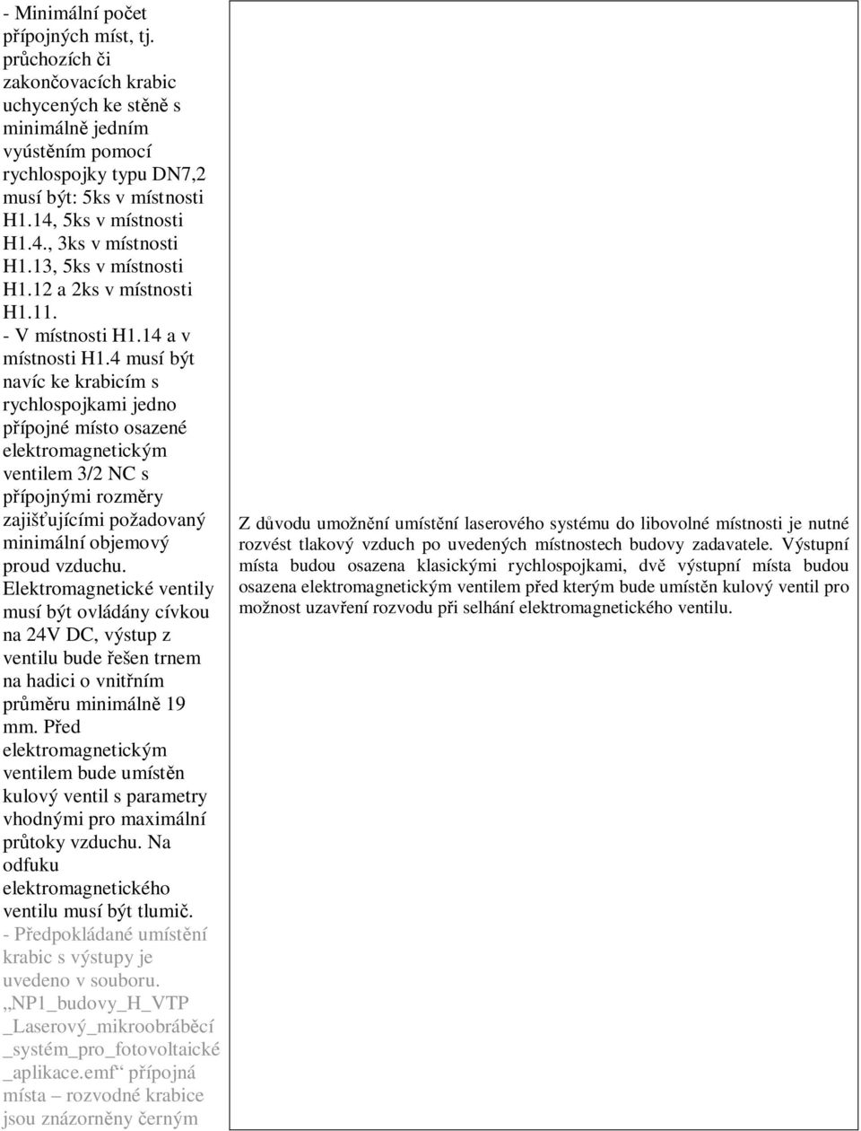 4 musí být navíc ke krabicím s rychlospojkami jedno ípojné místo osazené elektromagnetickým ventilem 3/2 NC s ípojnými rozm ry zajiš ujícími požadovaný minimální objemový proud vzduchu.