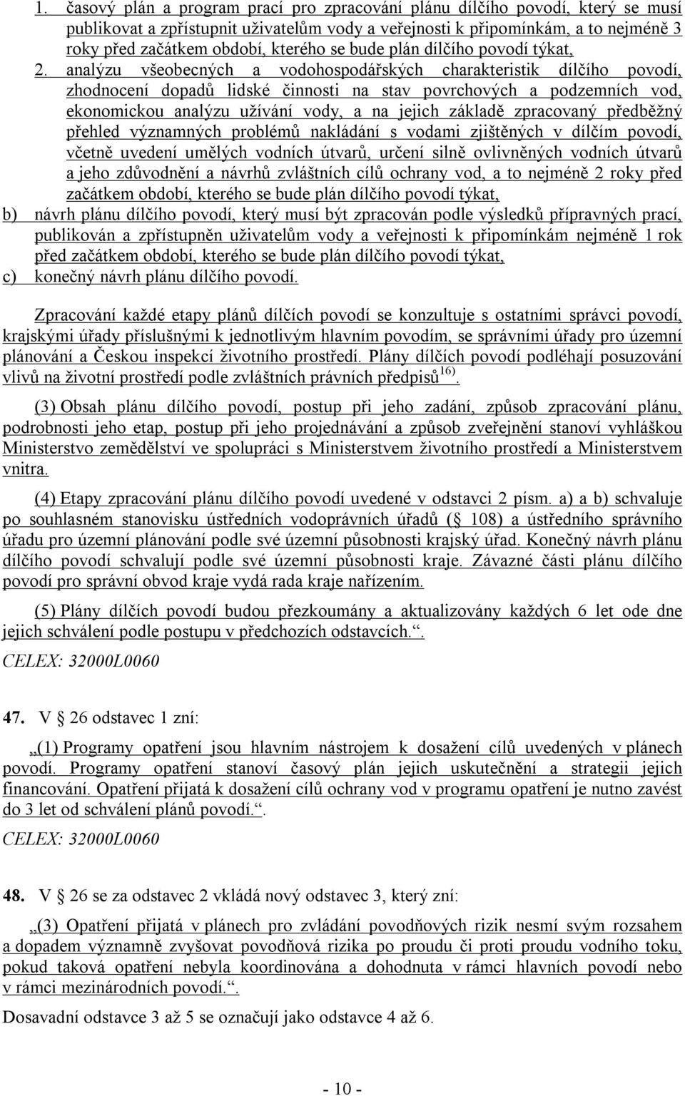 analýzu všeobecných a vodohospodářských charakteristik dílčího povodí, zhodnocení dopadů lidské činnosti na stav povrchových a podzemních vod, ekonomickou analýzu užívání vody, a na jejich základě