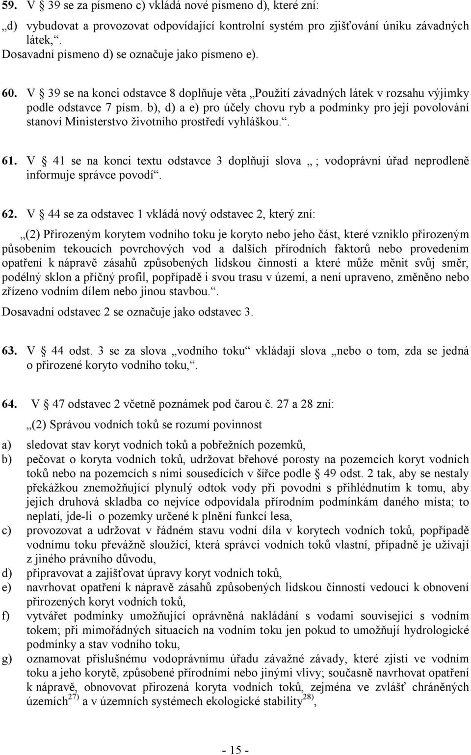 b), d) a e) pro účely chovu ryb a podmínky pro její povolování stanoví Ministerstvo životního prostředí vyhláškou.. 61.