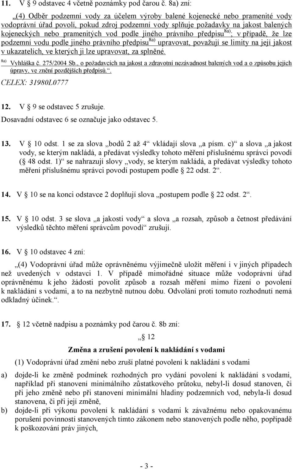 pramenitých vod podle jiného právního předpisu 8a) ; v případě, že lze podzemní vodu podle jiného právního předpisu 8a) upravovat, považují se limity na její jakost v ukazatelích, ve kterých ji lze