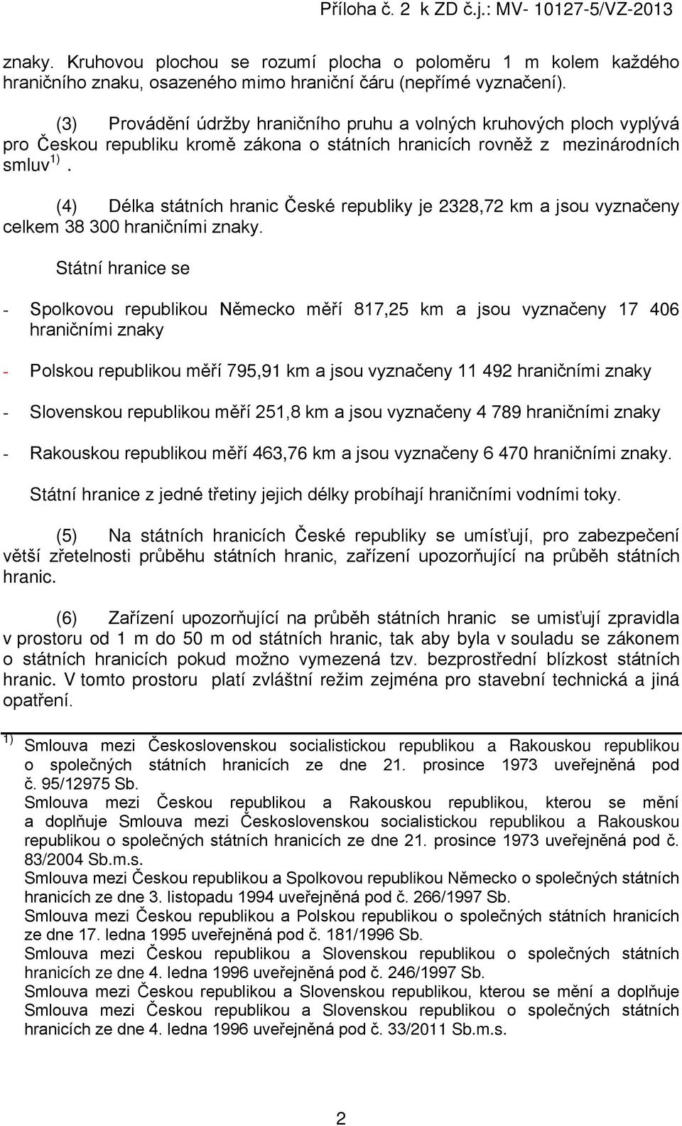 (4) Délka státních hranic České republiky je 2328,72 km a jsou vyznačeny celkem 38 300 hraničními znaky.