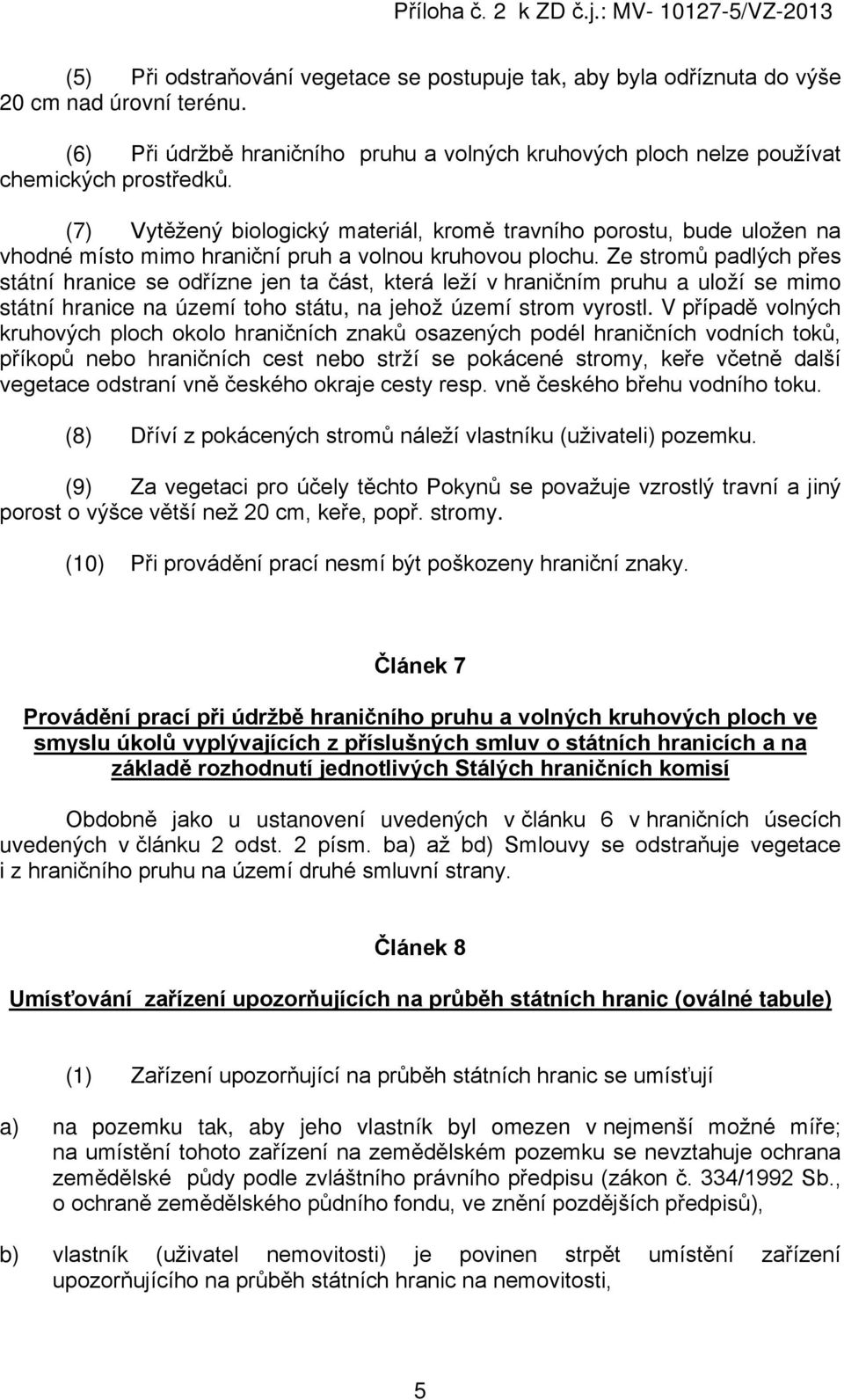 Ze stromů padlých přes státní hranice se odřízne jen ta část, která leží v hraničním pruhu a uloží se mimo státní hranice na území toho státu, na jehož území strom vyrostl.