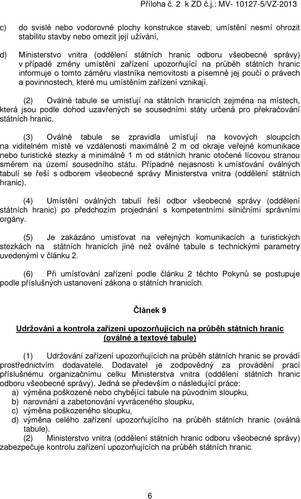 vznikají. (2) Oválné tabule se umisťují na státních hranicích zejména na místech, která jsou podle dohod uzavřených se sousedními státy určená pro překračování státních hranic.