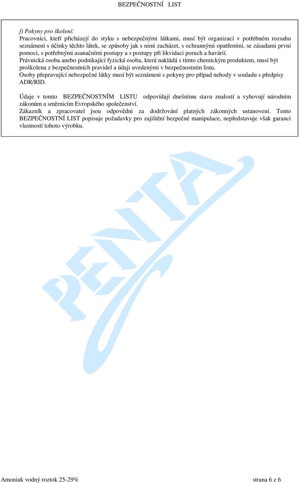 Právnická osoba anebo podnikající fyzická osoba, která nakládá s tímto chemickým produktem, musí být proškolena z bezpečnostních pravidel a údaji uvedenými v bezpečnostním listu.