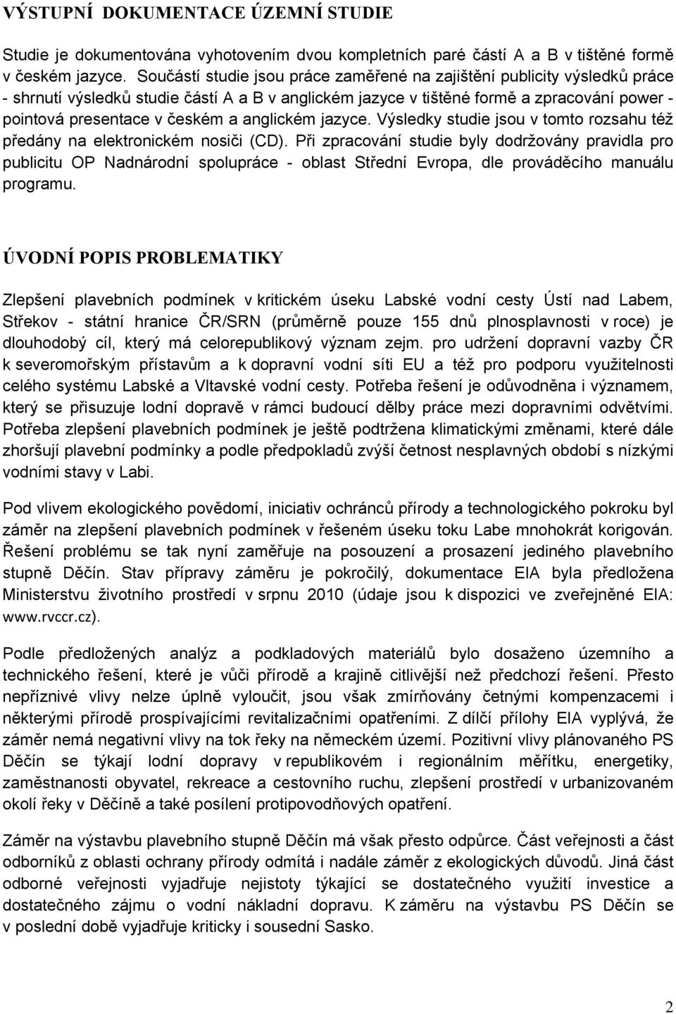 anglickém jazyce. Výsledky studie jsou v tomto rozsahu též předány na elektronickém nosiči (CD).