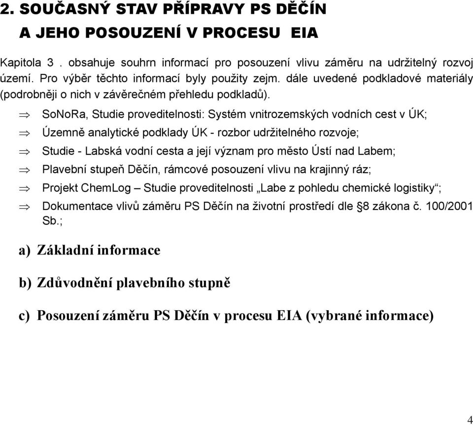 SoNoRa, Studie proveditelnosti: Systém vnitrozemských vodních cest v ÚK; Územně analytické podklady ÚK - rozbor udržitelného rozvoje; Studie - Labská vodní cesta a její význam pro město Ústí nad