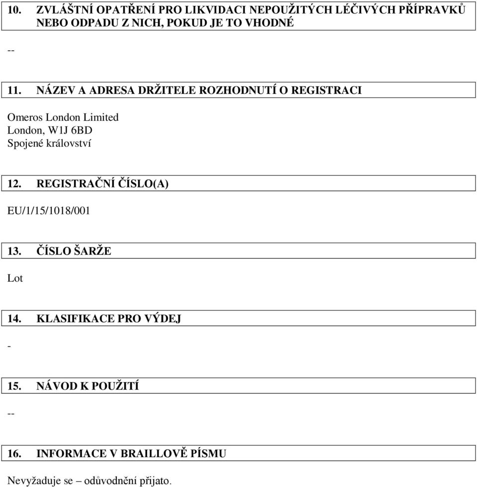 NÁZEV A ADRESA DRŽITELE ROZHODNUTÍ O REGISTRACI Omeros London Limited London, W1J 6BD Spojené