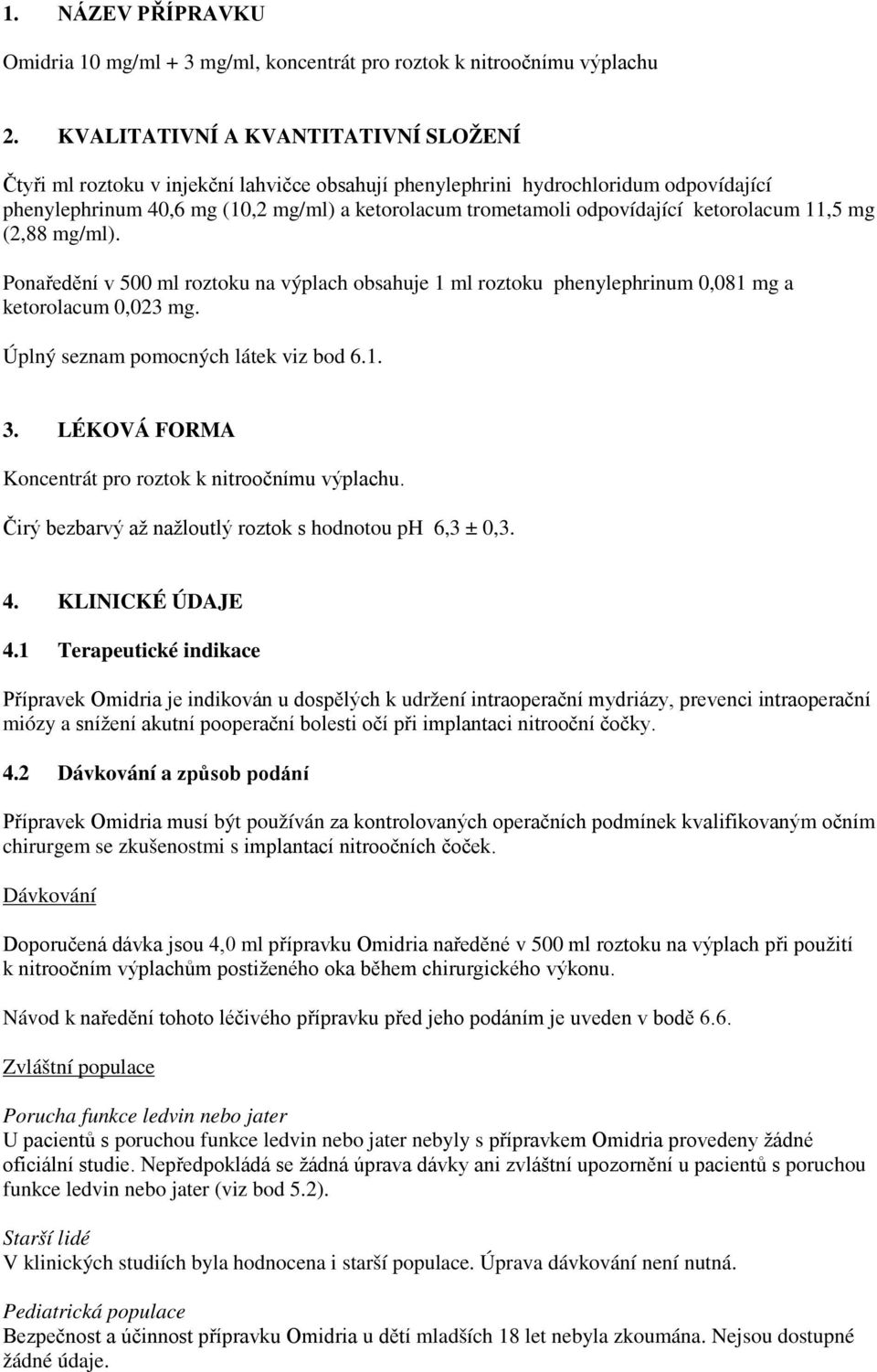 ketorolacum 11,5 mg (2,88 mg/ml). Ponaředění v 500 ml roztoku na výplach obsahuje 1 ml roztoku phenylephrinum 0,081 mg a ketorolacum 0,023 mg. Úplný seznam pomocných látek viz bod 6.1. 3.