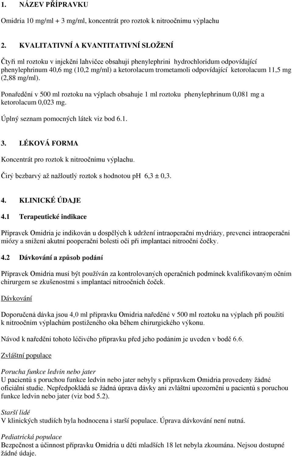 ketorolacum 11,5 mg (2,88 mg/ml). Ponaředění v 500 ml roztoku na výplach obsahuje 1 ml roztoku phenylephrinum 0,081 mg a ketorolacum 0,023 mg. Úplný seznam pomocných látek viz bod 6.1. 3.