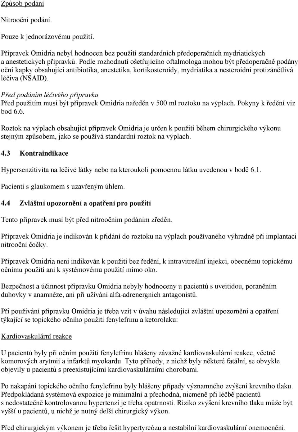 Před podáním léčivého přípravku Před použitím musí být přípravek Omidria naředěn v 500 ml roztoku na výplach. Pokyny k ředění viz bod 6.