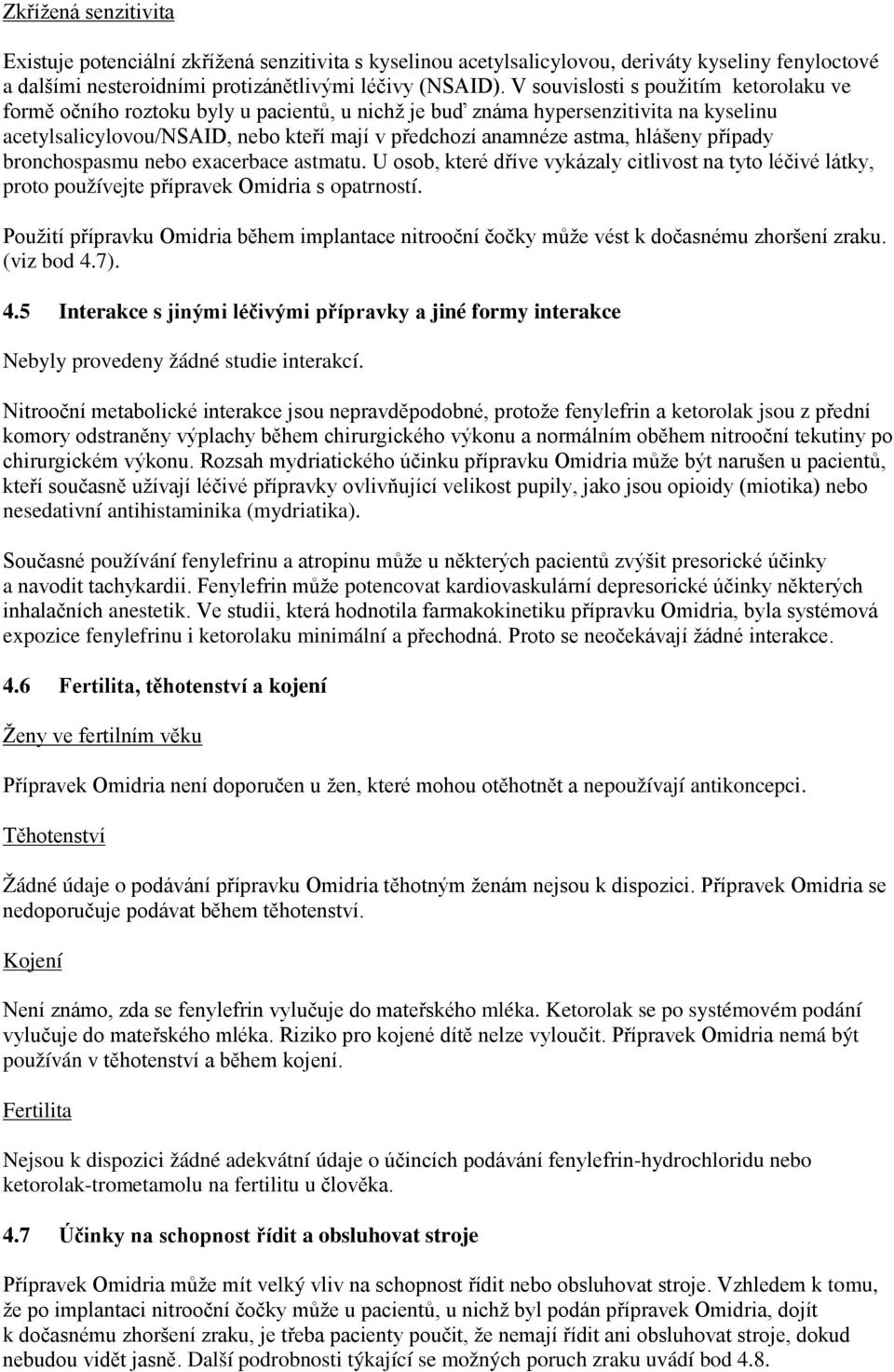 hlášeny případy bronchospasmu nebo exacerbace astmatu. U osob, které dříve vykázaly citlivost na tyto léčivé látky, proto používejte přípravek Omidria s opatrností.